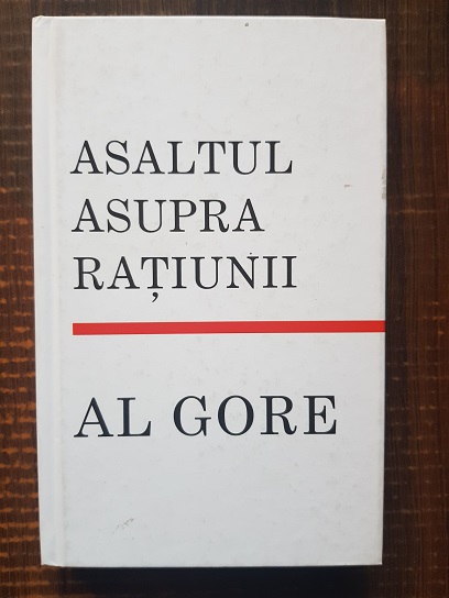 Al Gore – Asaltul asupra ratiunii (2008, editie cartonata, editura Rao)