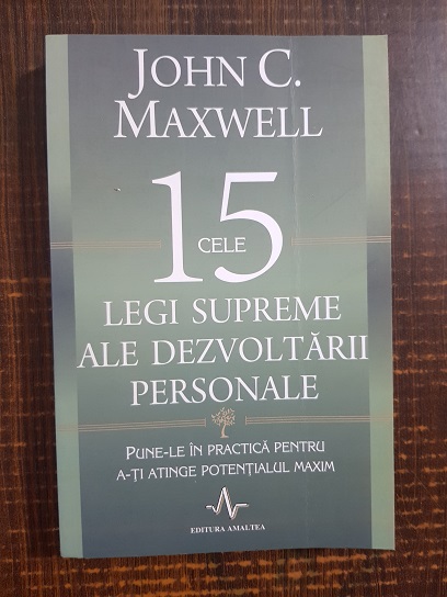 John C. Maxwell – Cele 15 legi supreme ale dezvoltarii personale. Pune-le in practica pentru a-ti atinge potentialul maxim