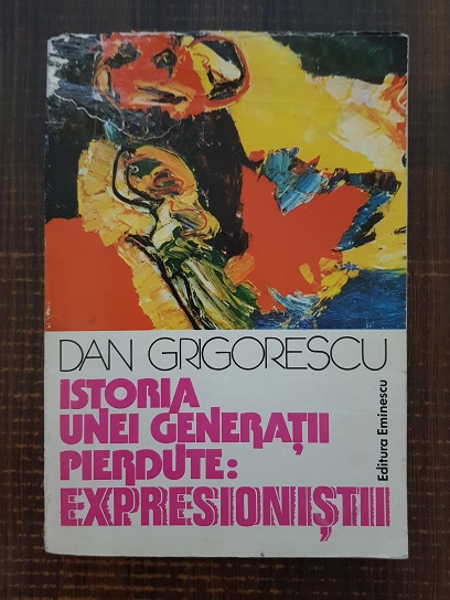 Dan Grigorescu – Istoria unei generatii pierdute. Expresionistii