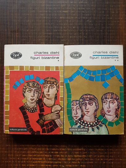 Charles Diehl – Marile probleme ale istoriei bizantine. Figuri bizantine 2 volume