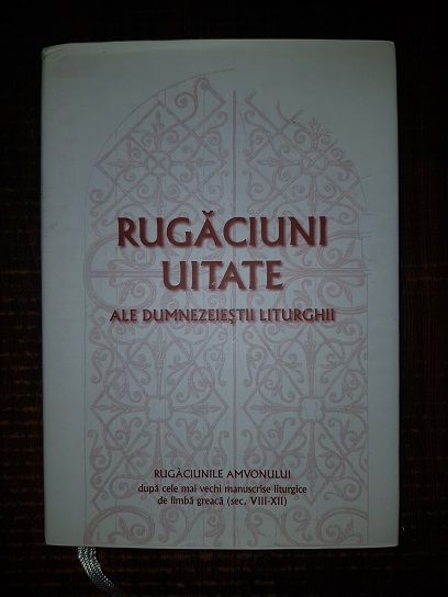 Rugaciuni uitate ale Dumnezeiestii Liturghii. Rugaciunile Amvonului dupa cele mai vechi manuscrise liturgice de limba greaca (sec. VIII-XII)