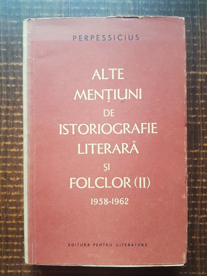 Perpessicius -Alte mentiuni de istoriografie literara si folclor 1958-1962. volumul 2