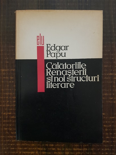 Edgar Papu – Calatoriile renasterii si noi structuri literare