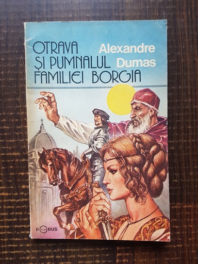 Alexandre Dumas – Otrava si pumnalul familiei Borgia