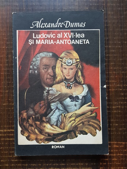 Alexandre Dumas – Ludovic al XVI-lea si Maria Antoaneta