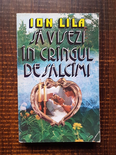 Ion Lila – Sa visezi in crangul de salcami