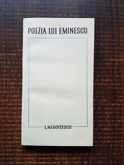 I. Negoitescu – Poezia lui Eminescu (1968, prima editie)