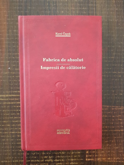 Karel Capek – Fabrica de absolut. Impresii de calatorie (2011, editie cartonata)