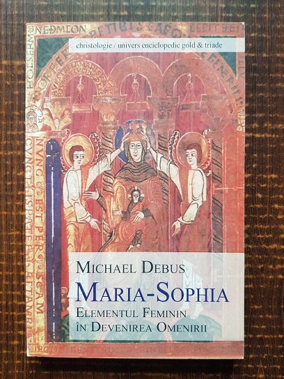 Michael Debus – Maria-Sophia. Elementul feminin in Devenirea Omenirii