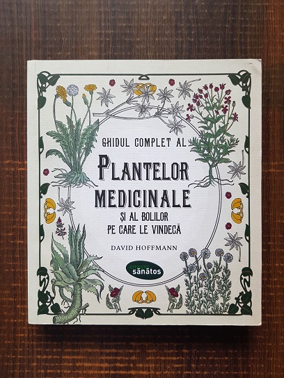 David Hoffmann - Ghidul complet al plantelor medicinale si al bolilor pe care le vindeca