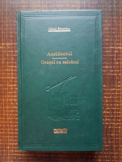 Mihail Sebastian – Accidentul. Orasul cu salcami (2009, editie cartonata)