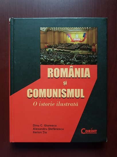 Dinu C. Giurescu – Romania si comunismul. O istorie ilustrata
