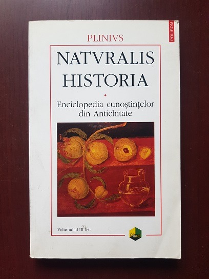 Plinius – Naturalis Historia. Enciclopedia cunostintelor din Antichitate Volumul 3