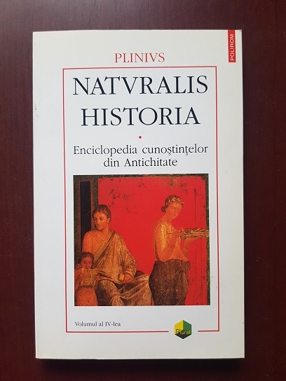 Plinius – Naturalis Historia. Enciclopedia cunostintelor din Antichitate Volumul 4