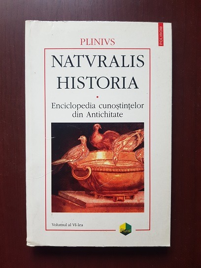 Plinius – Naturalis Historia. Enciclopedia cunostintelor din Antichitate Volumul 6