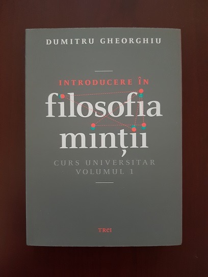 Dumitru Gheorghiu – Introducere in filosofia mintii. Curs universitar. Volumul 1