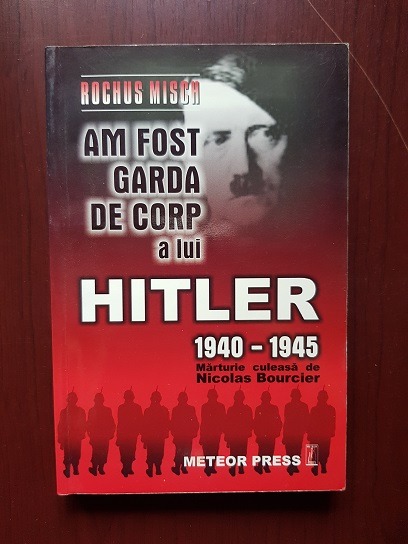 Rochus Misch – Am fost garda de corp a lui Hitler 1940-1945