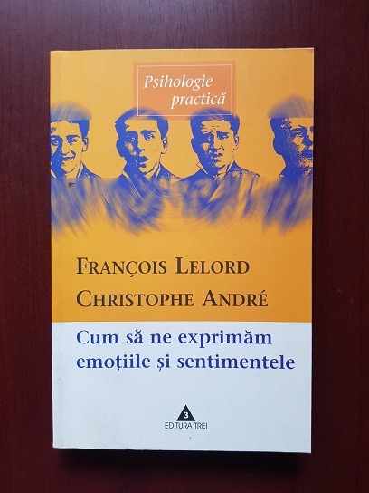 Francois Lelord, Christophe Andre – Cum sa ne exprimam emotiile si sentimentele