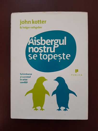 John Kotter, Holger Rathgeber – Aisbergul nostru se topeste. Schimbarea si succesul in orice conditii