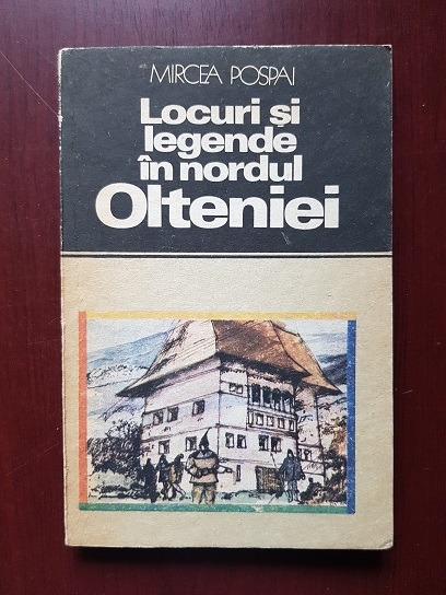 Mircea Pospai – Locuri si legende in nordul Olteniei