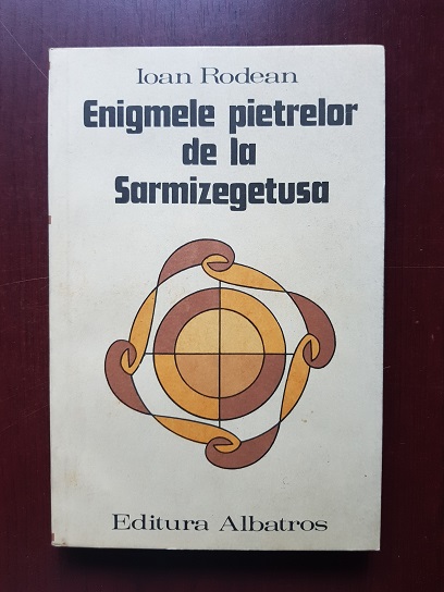Ioan Rodean – Enigmele pietrelor de la Sarmizegetusa