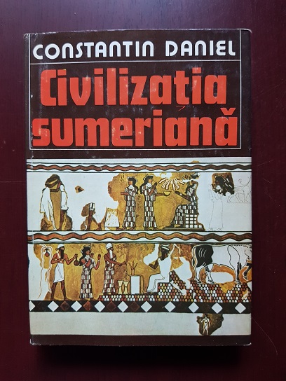 Constantin Daniel – Civilizatia Sumeriana (1983, editie cartonata)