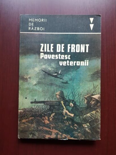 Zile de front. Povestesc veteranii