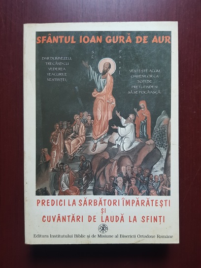 Ioan Gura de Aur - Predici la sarbatori imparatesti si cuvantari de lauda la sfinti