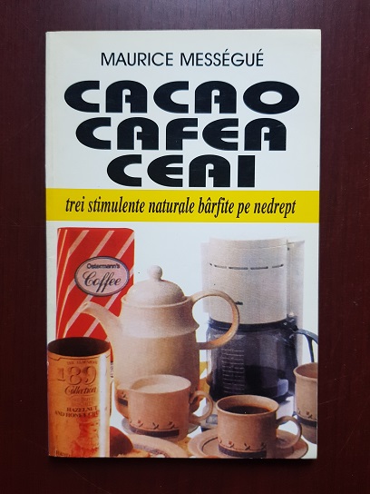 Maurice Messengue - Cacao, cafea, ceai. Trei stimulente naturale barfite pe nedrept
