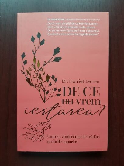 Harriet Lerner – De ce nu vrem iertarea? Cum sa vindeci marile tradari si micile suparari