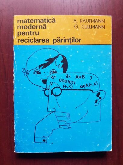 A. Kaufmann, G. Cullmann – Matematica moderna pentru reciclarea parintilor