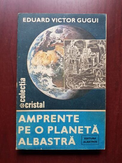 Eduard Victor Gugui – Amprente pe o planeta albastra