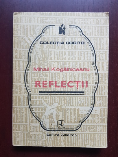 Mihail Kogalniceanu – Reflectii