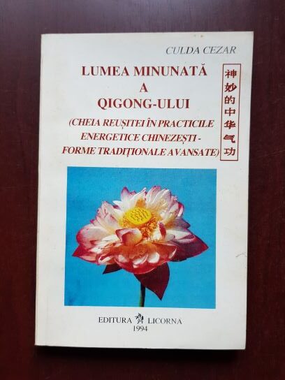 Culda Cezar - Lumea minunata a Qigong-ului. Cheia reusitei in practicile energetice chinezesti