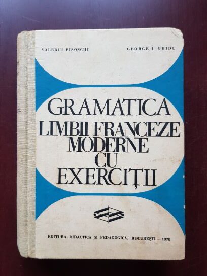 Valeriu Pisoschi, George I. Ghidu - Gramatica limbii franceze moderne cu exercitii