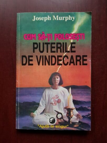 Joseph Murphy – Cum sa-ti folosesti puterile de vindecare