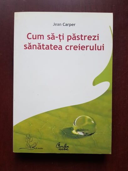 Jean Carper – Cum sa-ti pastrezi sanatatea creierului