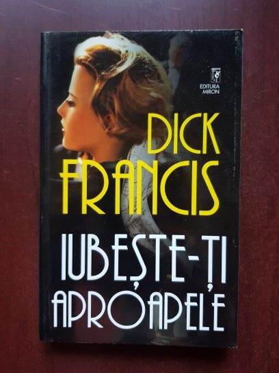 Dick Francis – Iubeste-ti aproapele