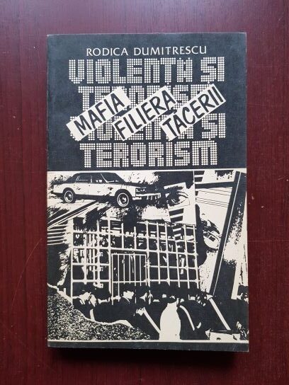 Rodica Dumitrescu - Mafia filiera tacerii. Violenta si terorism, realitati ale lumii capitaliste
