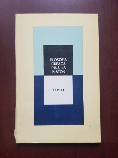 Filosofia greaca pana la Platon. Indici de teme filosofice, de nume, de surse, tablouri sinoptice