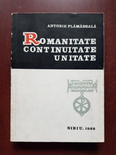 Antonie Plamadeala – Romanitate, continuitate, unitate