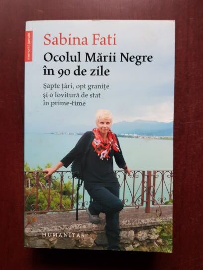 Sabina Fati - Ocolul Marii Negre in 90 de zile. Sapte tari, opt granite si o lovitura de stat in prime-time