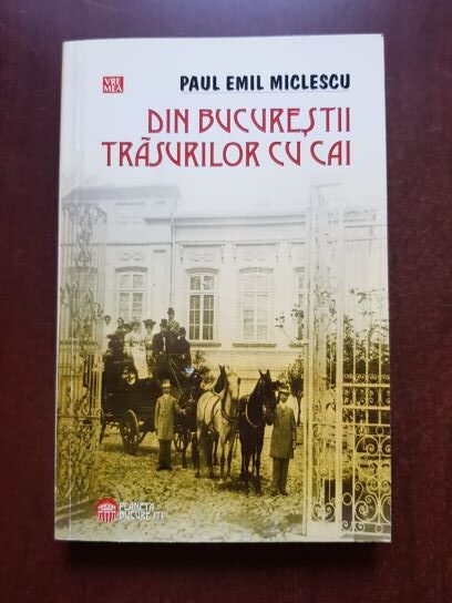 Paul Emil Miclescu – Din Bucurestii trasurilor cu cai