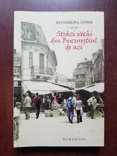 Alexandru Ofrim – Strazi vechi din Bucurestiul de azi