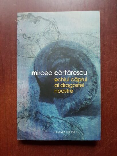 Mircea Cartarescu – Ochiul caprui al dragostei noastre