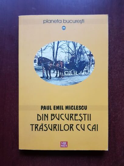 Paul Emil Miclescu – Din Bucurestii trasurilor cu cai