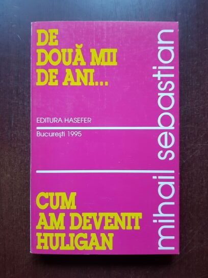Mihail Sebastian – De doua mii de ani. Cum am devenit huligan