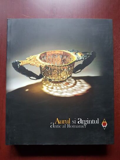 Aurul si argintul antic al Romaniei. Catalog de expozitie