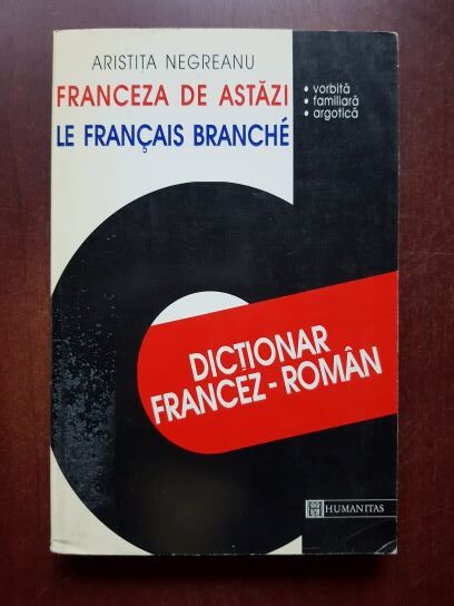 Aristita Negreanu – Franceza de astazi. Le francais branche. Dictionar francez-roman