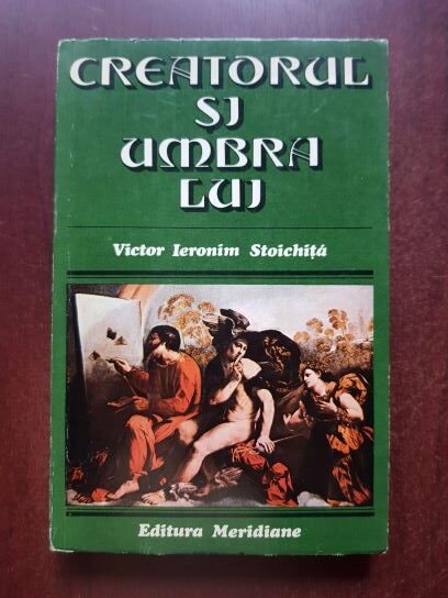 Victor Ieronim Stoichita – Creatorul si umbra lui